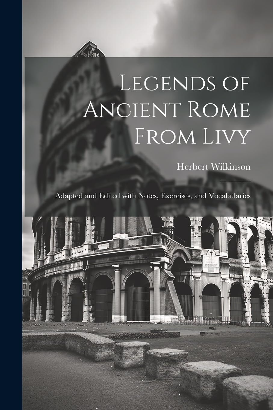 Legends of Ancient Rome from Livy: Adapted and Edited with Notes, Exercises, and Vocabularies (Latin Edition)