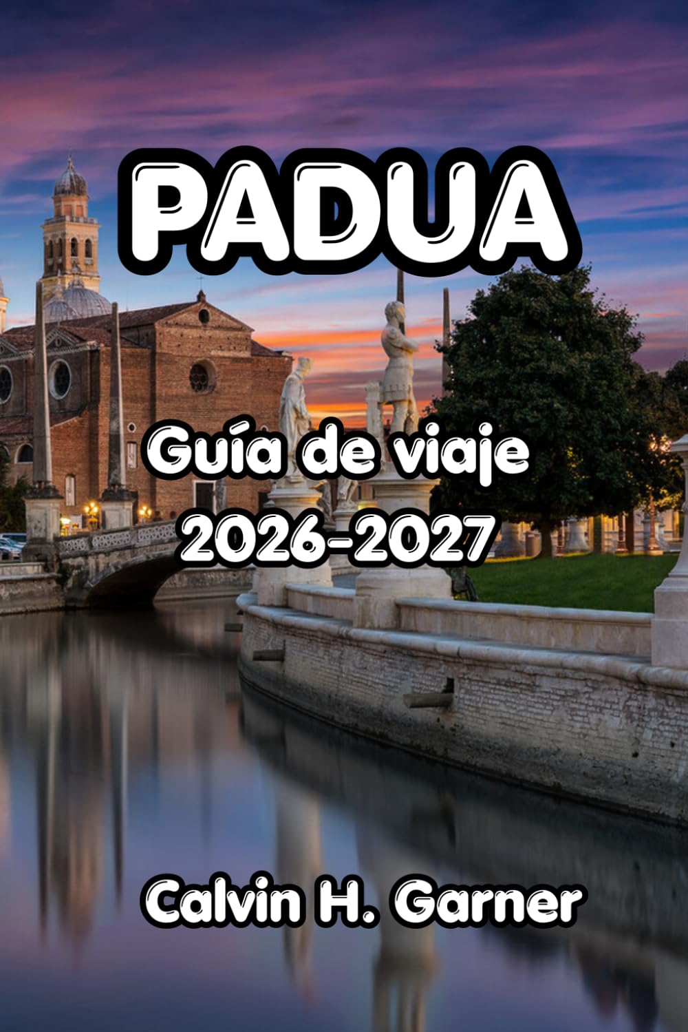 Padua Guía de viaje 2026-2027: Tu guía de la Capilla Scrovegni de Padua, la Basílica de San Antonio, comida local, excursiones de un día y consejos ... visitantes independientes al norte de Italia