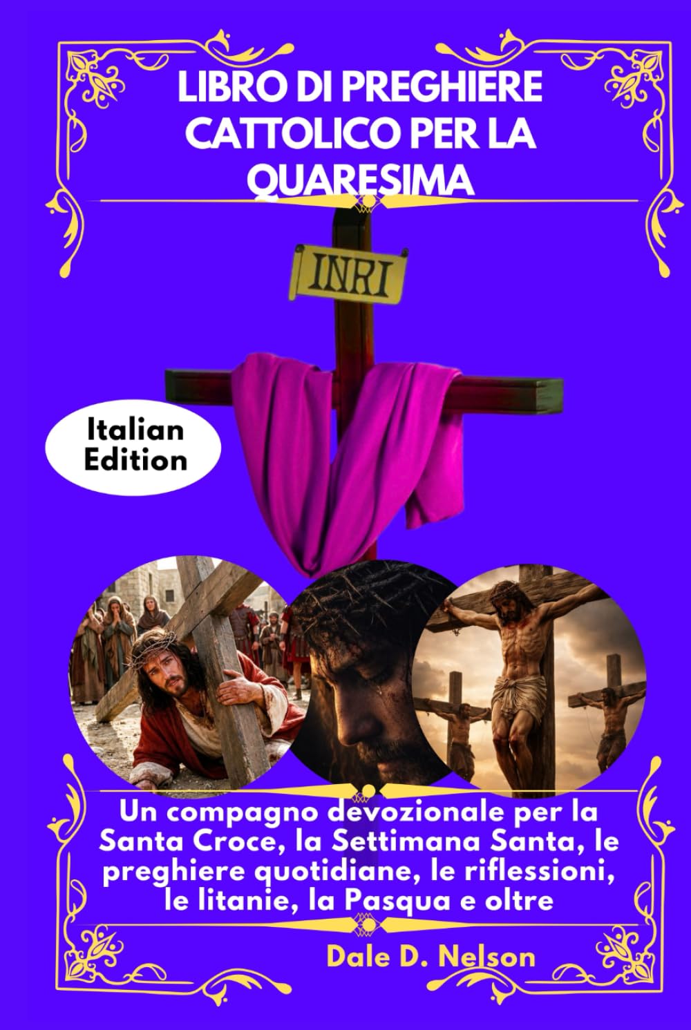 LIBRO DI PREGHIERE CATTOLICO PER LA QUARESIMA: Un compagno devozionale per la Santa Croce, la Settimana Santa, le preghiere quotidiane, le riflessioni, le litanie, la Pasqua e oltre