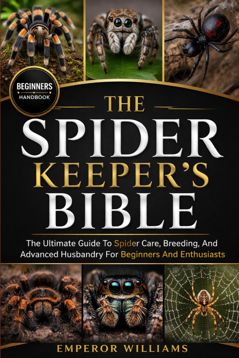 THE SPIDER KEEPER’S BIBLE: The Ultimate Guide To Spider Care, Breeding, And Advanced Husbandry For Beginners And Enthusiasts
