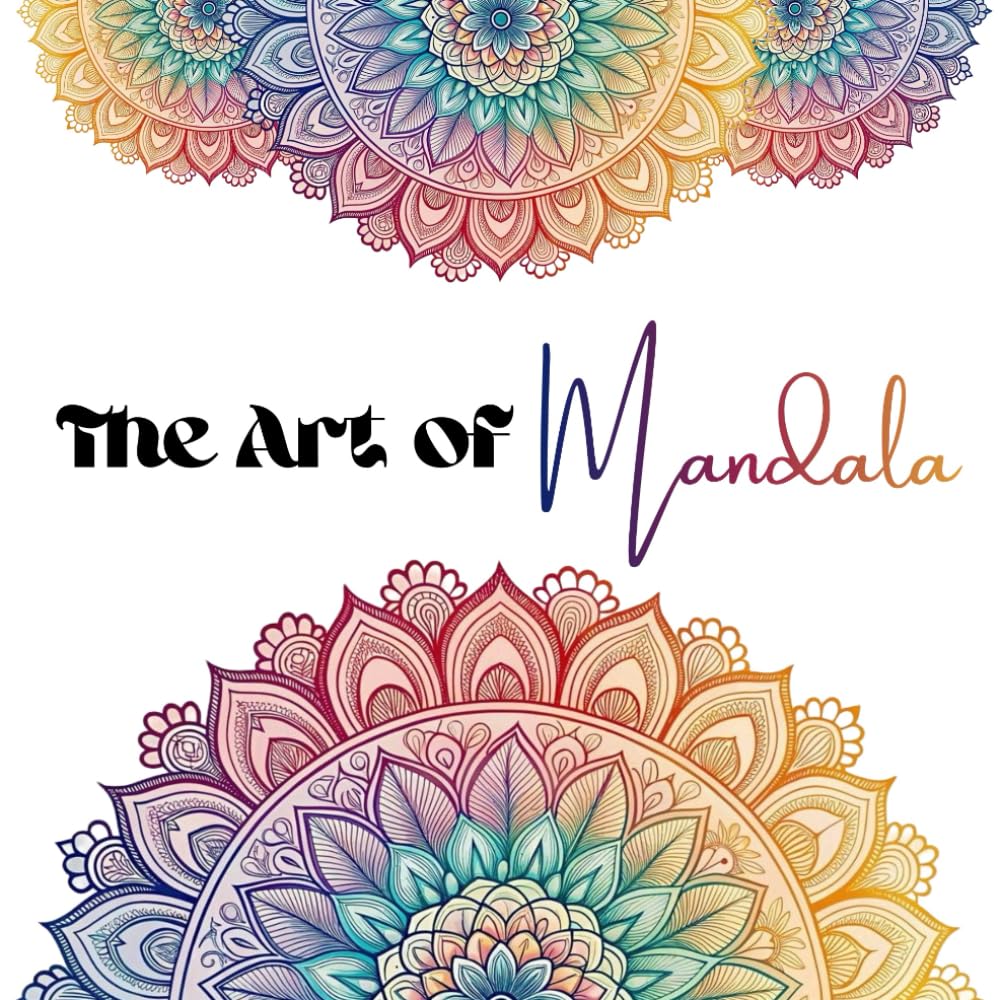 The Art of Mandala: A Mindful Coloring & Creative Meditation Book for Relaxation