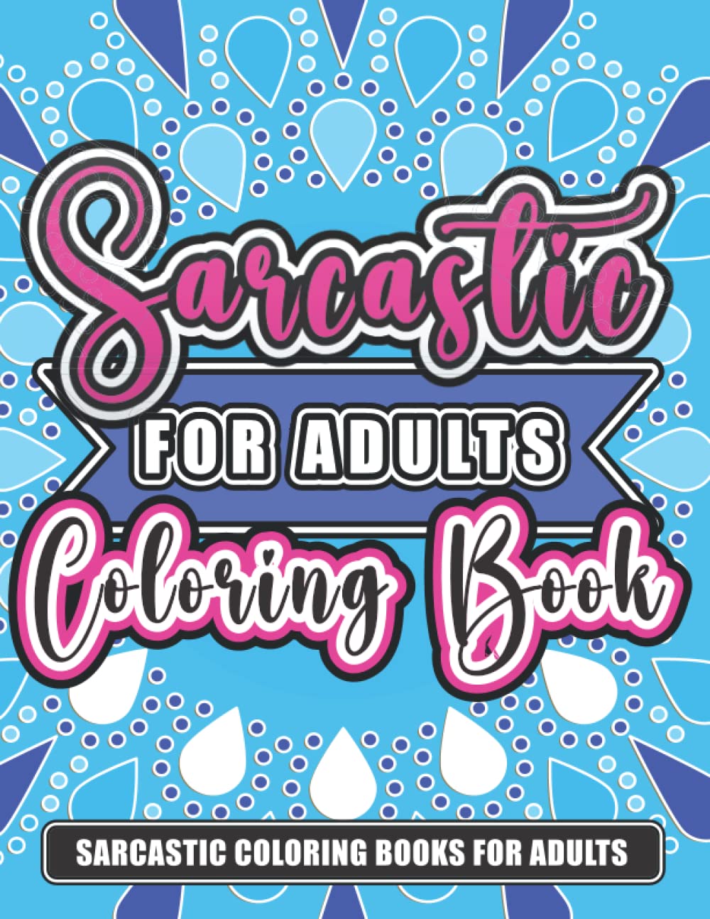 Sarcastic Coloring Book for Adults: 50 Designs With Clean Snark Filled Quotes & Sayings That Promote Relaxation Through Sarcasm
