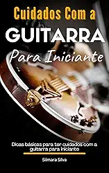 Cuidados Com a Guitarra Para Iniciante: Dicas básicas para ter cuidados com a guitarra para iniciante