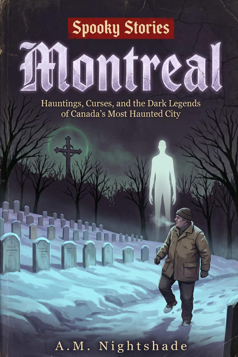 Spooky Stories: Montreal: Hauntings, Curses, and the Dark Legends of Canada's Most Haunted City (Spooky Stories: America's Haunted States)