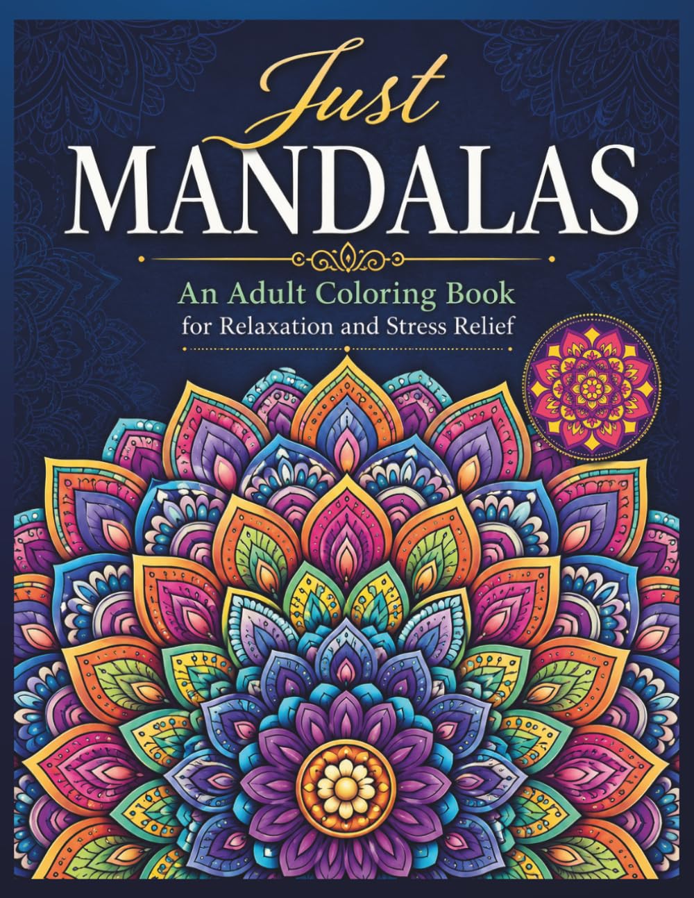 Just Mandalas: An Adult Coloring Book for Relaxation and Stress Relief: Beautiful Mandalas for Quiet Moments, Meditation, and Joy