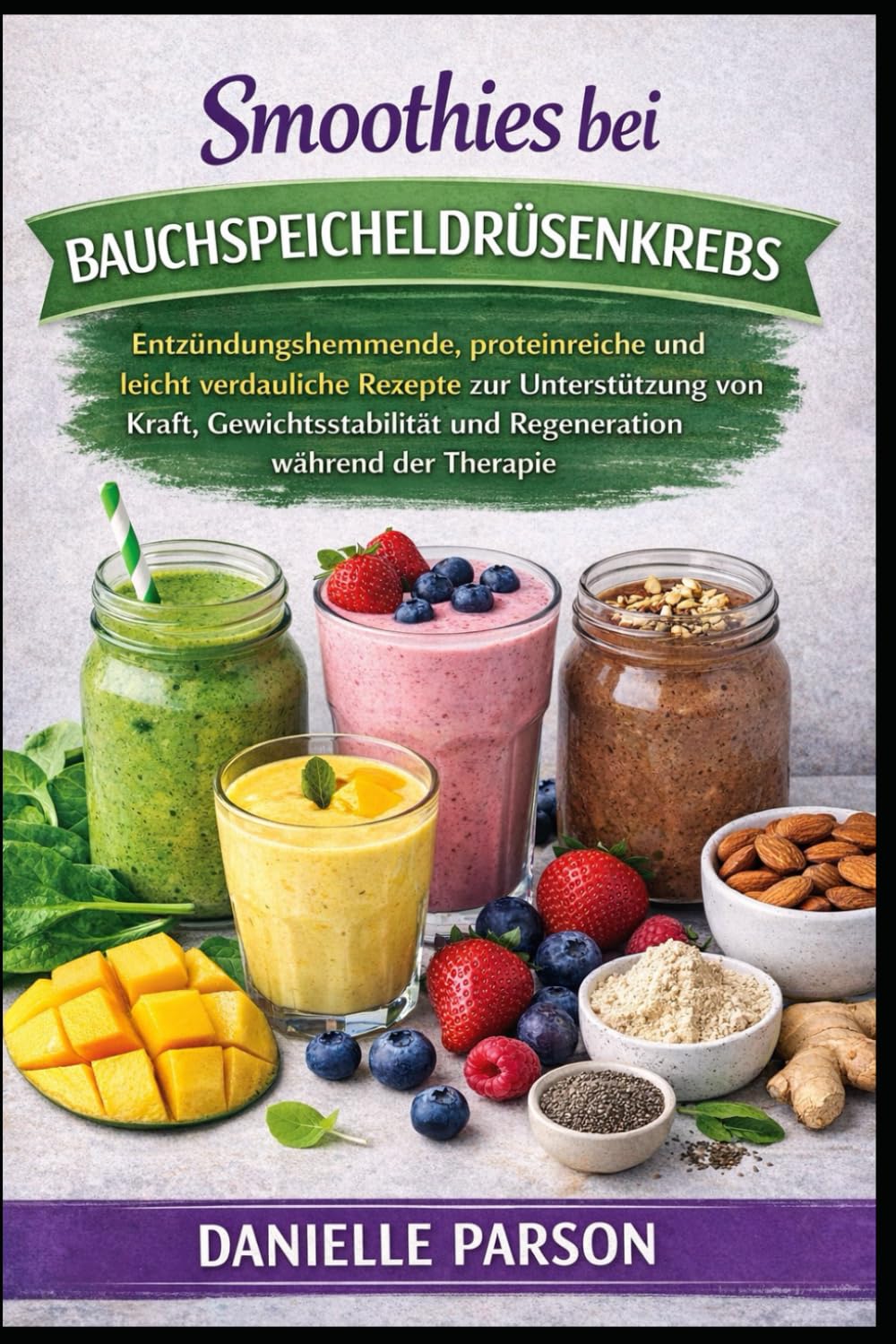 SMOOTHIES BEI BAUCHSPEICHELDRÜSENKREBS: Entzündungshemmende, proteinreiche und leicht verdauliche Rezepte zur Unterstützung von Kraft, Gewichtsstabilität und Regeneration während der Therapie
