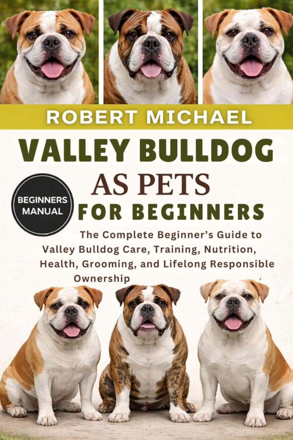 VALLEY BULLDOG AS PETS FOR BEGINNERS: The Complete Beginner’s Guide to Valley Bulldog Care, Training, Nutrition, Health, Grooming, and Lifelong Responsible Ownership