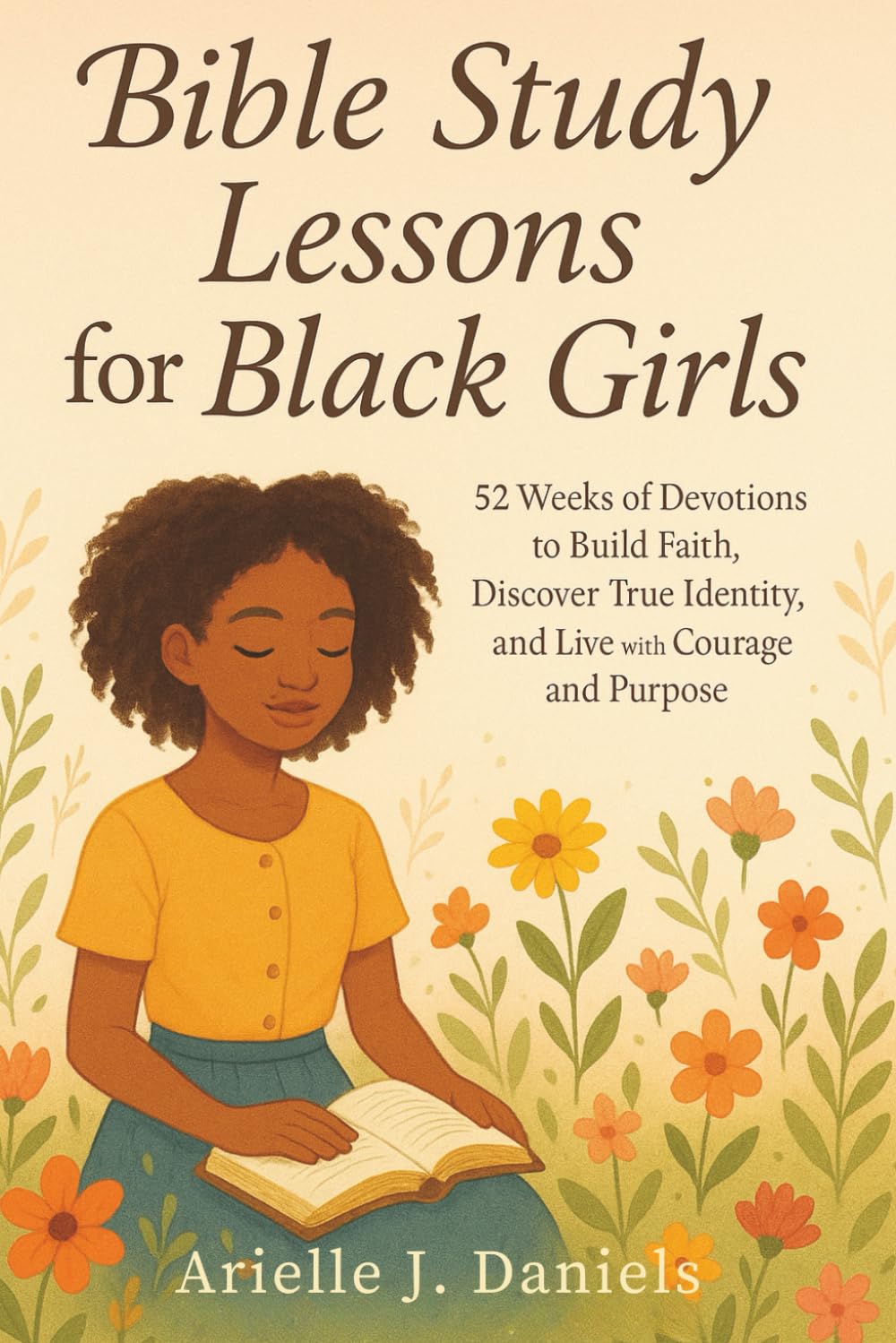 Bible Study Lessons For Black Girls: 52 Weeks of Devotions to Build Faith, Discover True Identity, and Live with Courage and Purpose