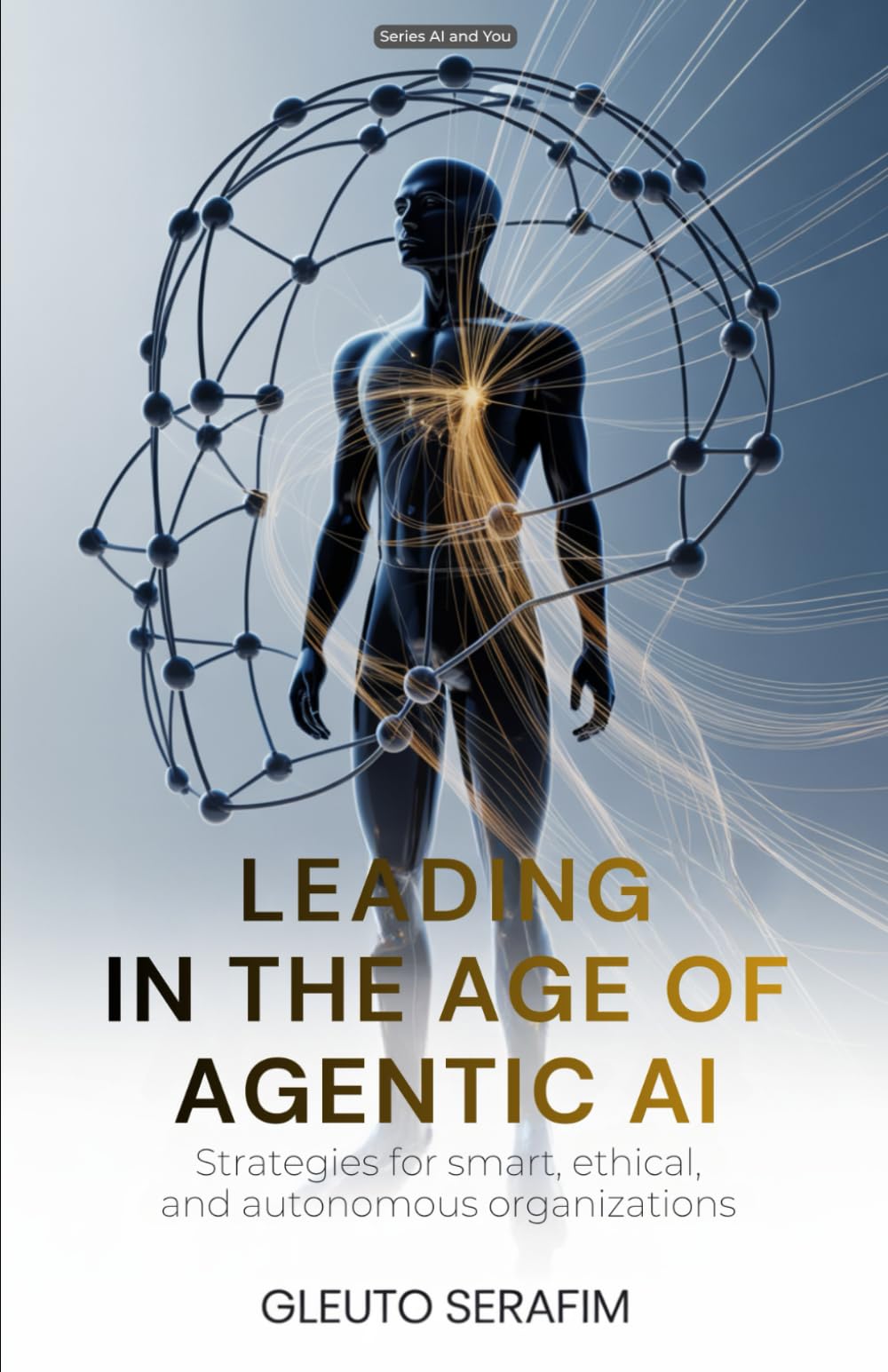 Leading in the Age of Agentic AI: Strategies for smart, ethical, and autonomous organizations (AI and You)