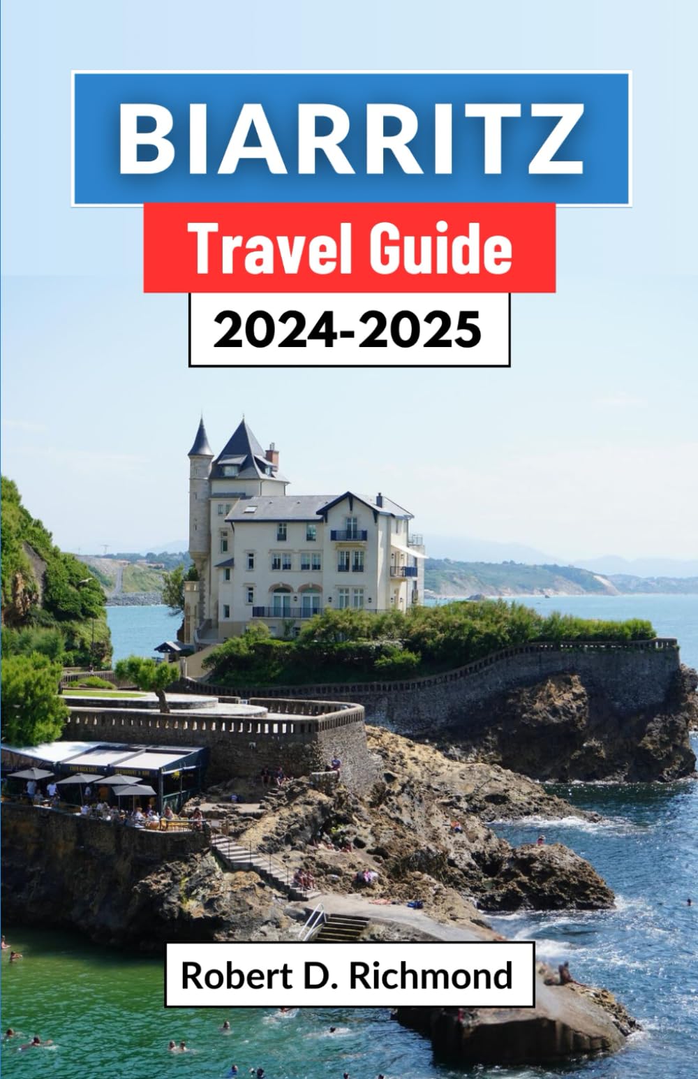 Biarritz Travel Guide 2024-2025: A Journey through France’s Enchanting Coastal Town, Its Culture, Top Attractions, Cuisine, and Stunning Landscapes