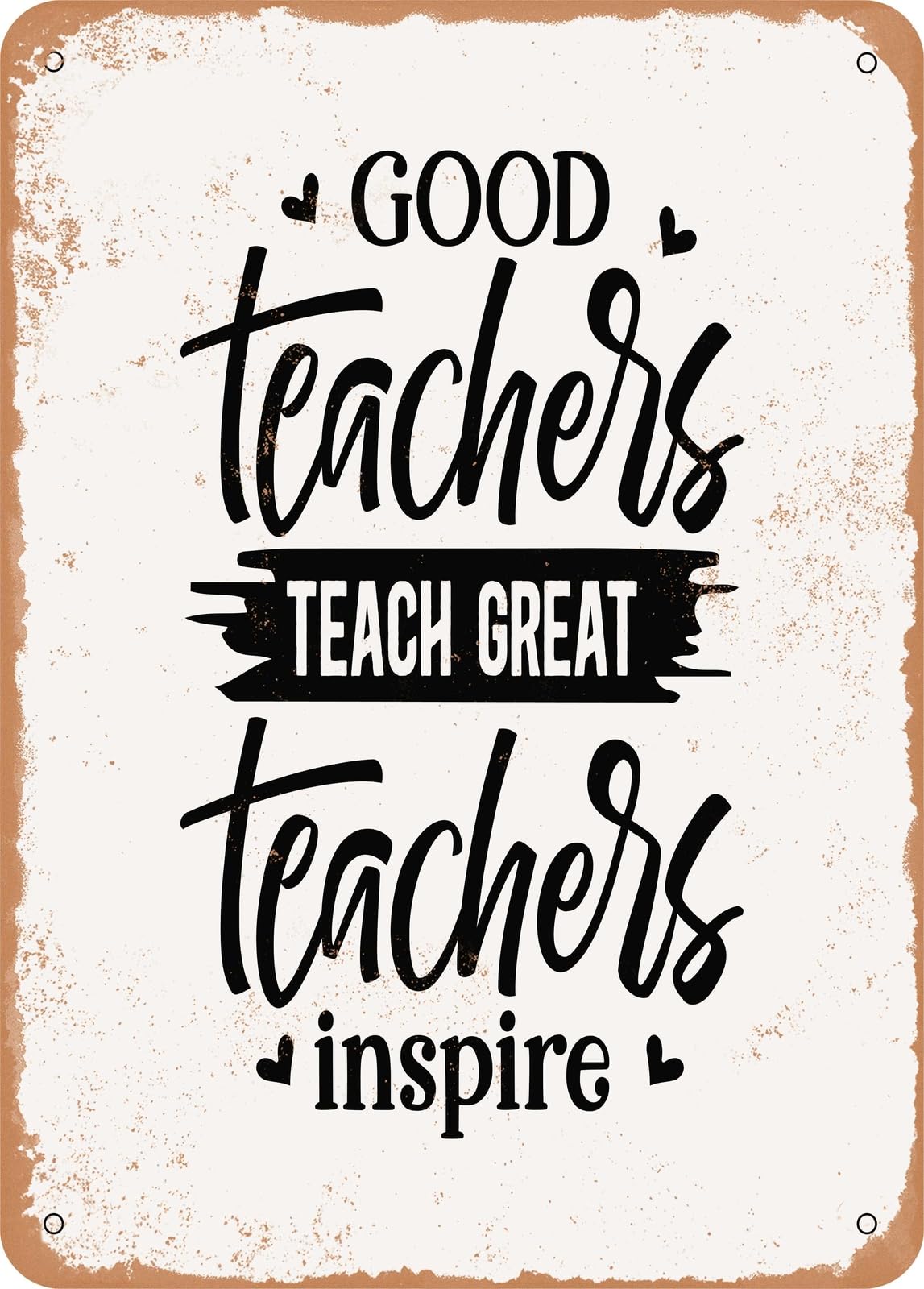 Metal Sign - Good Teachers Teach Great Teachers Inspire - Vintage Rusty Look home decor