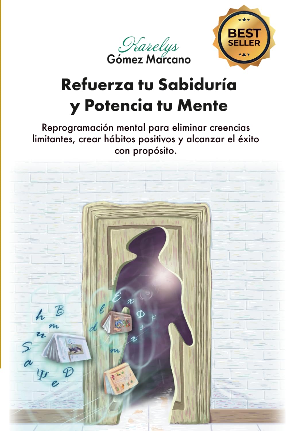 Refuerza tu Sabiduría y Potencia tu Mente: Reprogramación mental para eliminar creencias limitantes, crear hábitos positivos y alcanzar el éxito con propósito