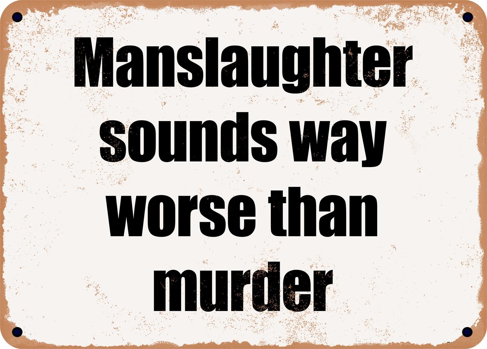 Miaomansenstore Metal Sign - Manslaughter Sounds Way Worse Than Murder Home Decor