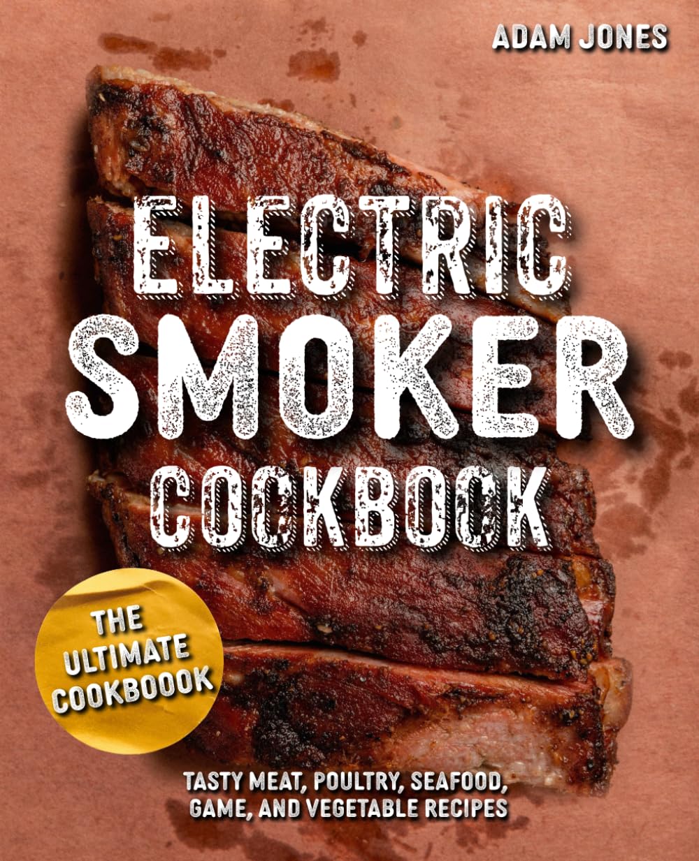 The Ultimate Electric Smoker Cookbook Tasty Meat, Poultry, Seafood