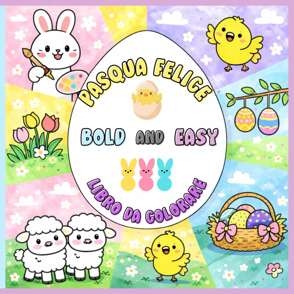 Pasqua Felice: Libro da Colorare Bold & Easy per Bambini 3-6 Anni, Uova di Pasqua, coniglietti e dolci simboli pasquali per stimolare creatività, fantasia e coordinazione in modo semplice e divertente
