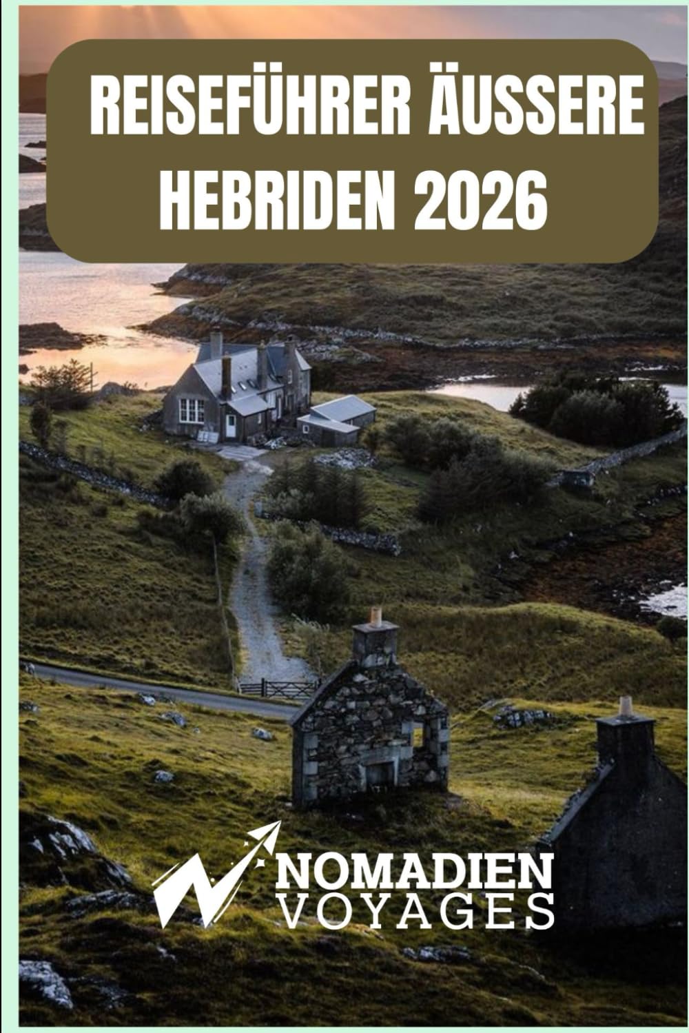 Reiseführer Äußere Hebriden 2026: Eine Reise durch Schottlands wilde Inseln, uralte Traditionen und unvergessliche Küsten