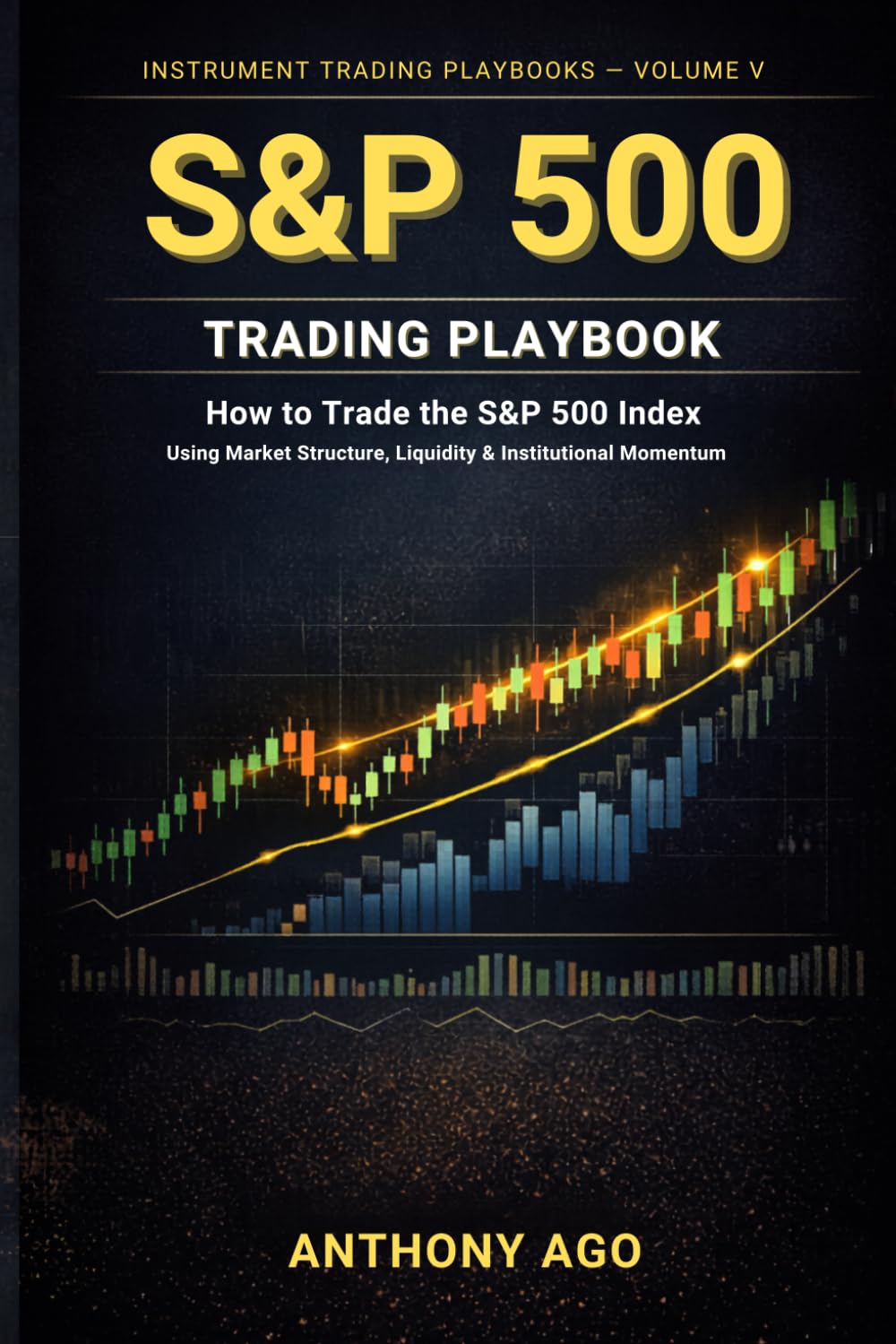 S&P 500 Index Trading Playbook: How to Trade the S&P 500 Index Using Market Structure, Liquidity & Institutional Momentum (The Instrument Trading Playbooks)