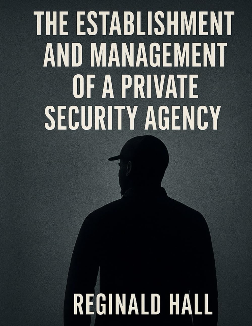 THE ESTABLISHMENT AND MANAGEMENT OF A PRIVATE SECURITY AGENCY