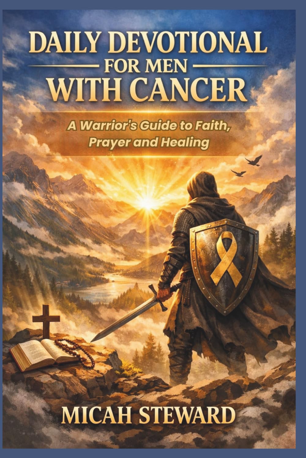 DAILY DEVOTIONAL FOR MEN WITH CANCER: A Warrior's Guide to Faith, Prayer and Healing