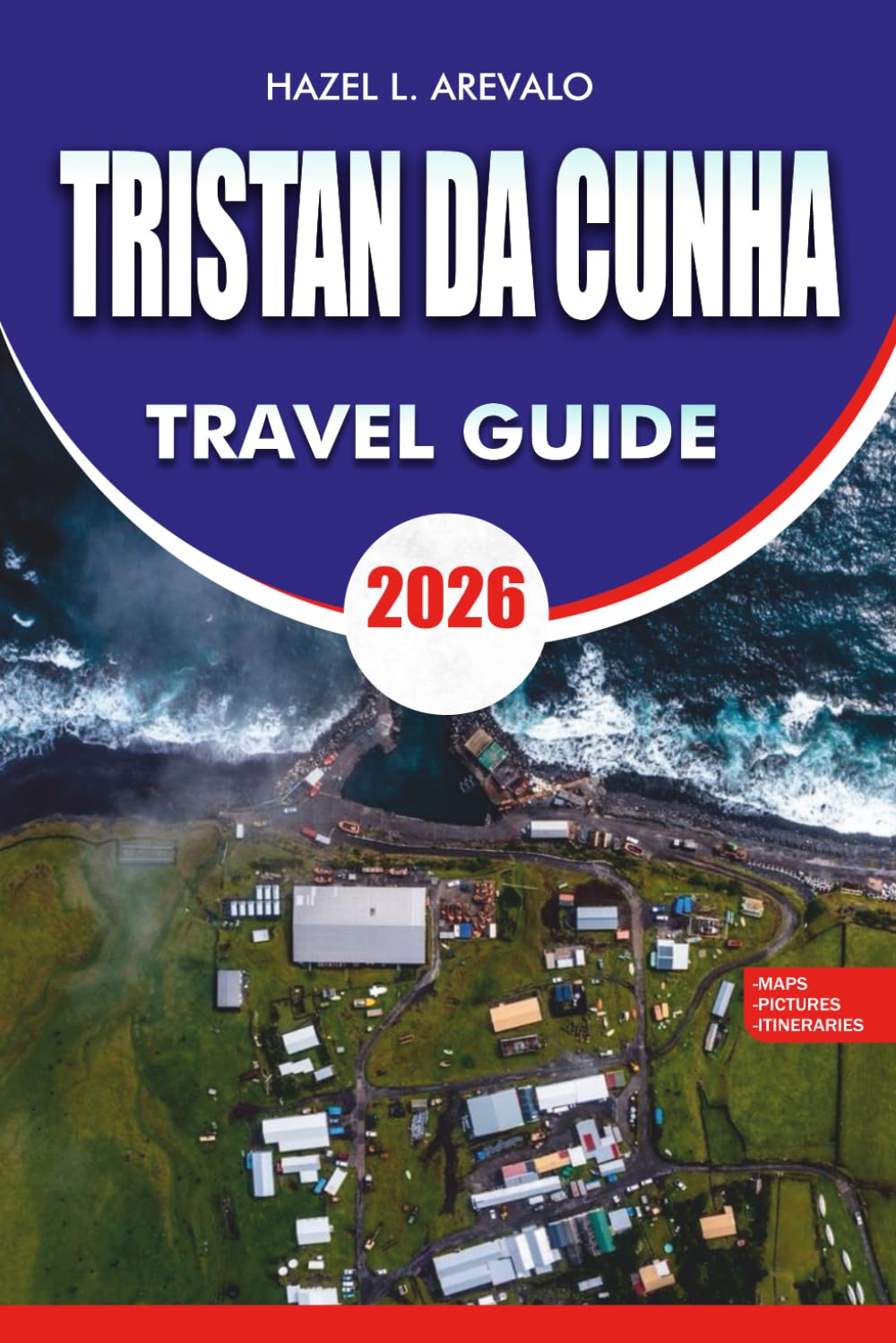 TRISTAN DA CUNHA Travel Guide 2026: Complete Vacation and Adventure Planning Manual with Itineraries Visa Requirements Safety Tips Best Attractions and Local Experiences