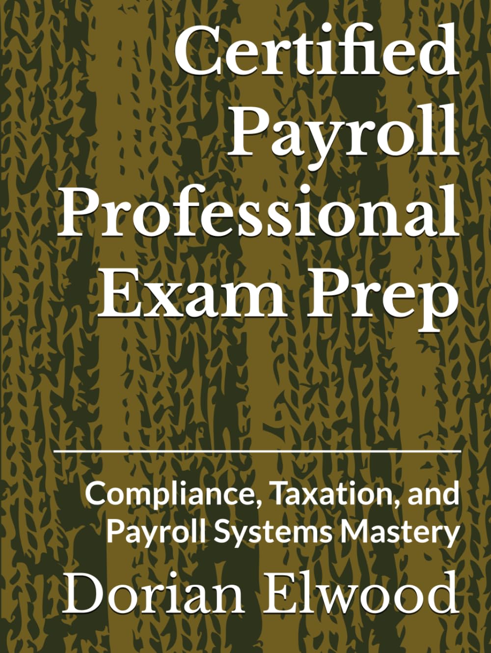 Certified Payroll Professional Exam Prep: Compliance, Taxation, and Payroll Systems Mastery
