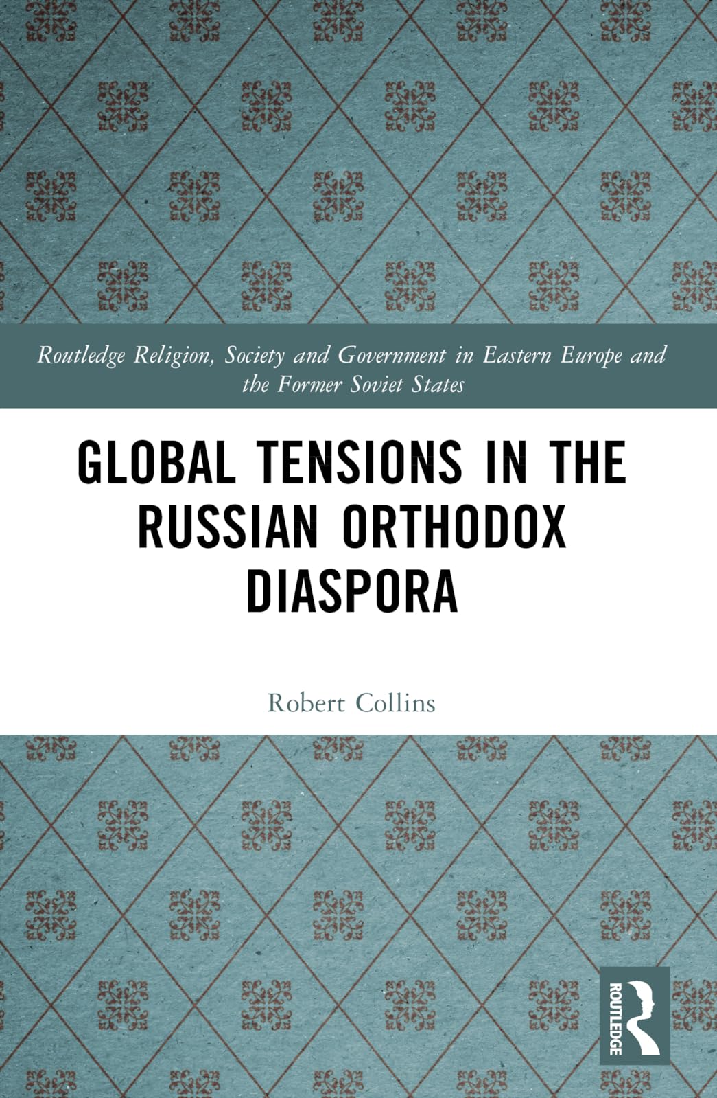 Global Tensions in the Russian Orthodox Diaspora (Routledge Religion, Society and Government in Eastern Europe and the Former Soviet States)