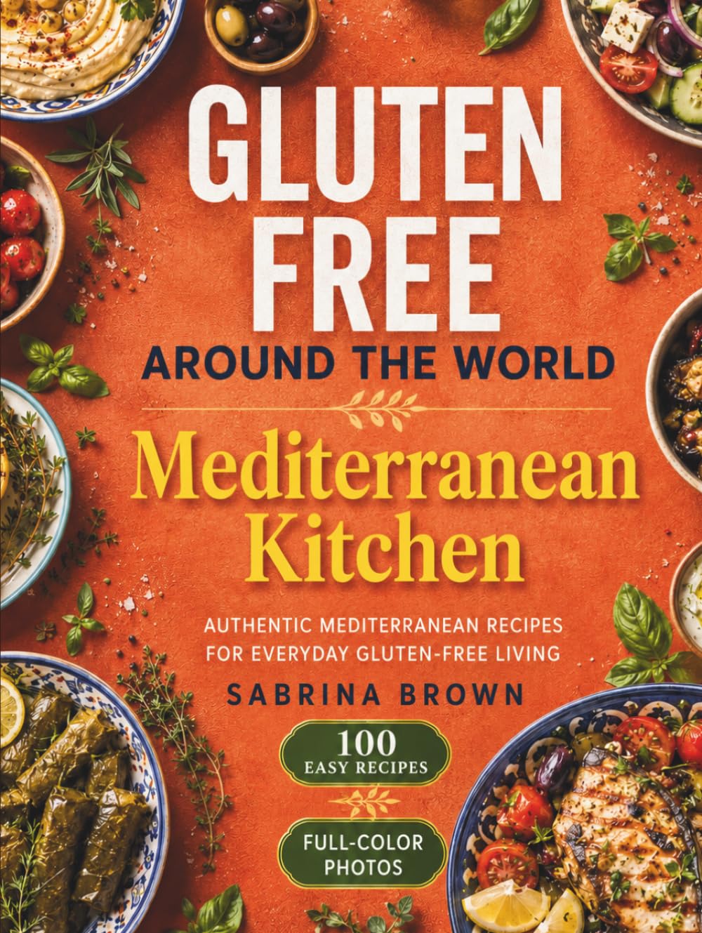 Gluten-Free Around the World: Mediterranean Kitchen: The Complete Diet Cookbook with 100 Authentic Coastal Recipes, Healthy Family Meals, Naturally Baking, Meal Prep Ideas, and Everyday Cooking