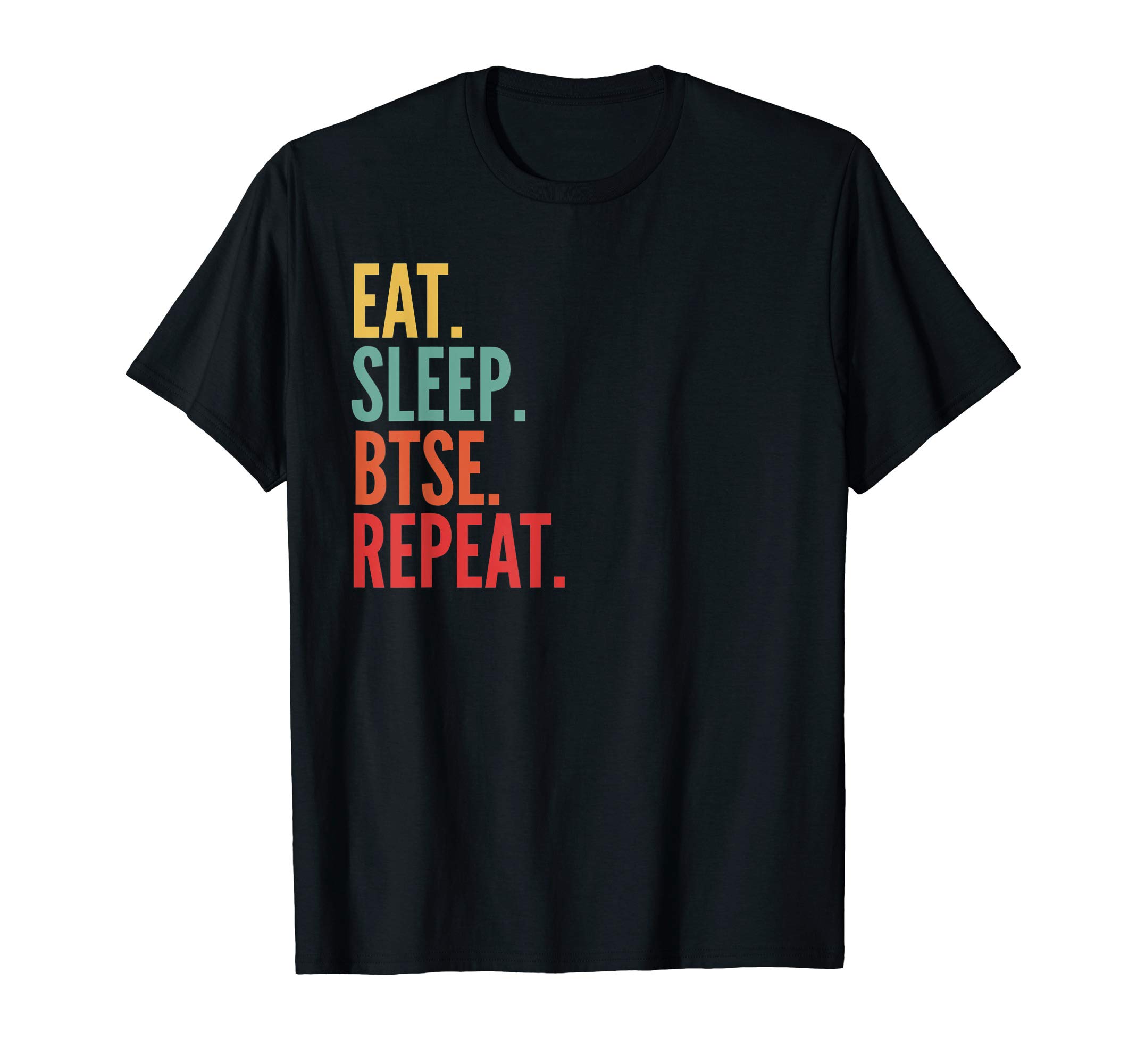 Eat Sleep Btse Repeat T-Shirt