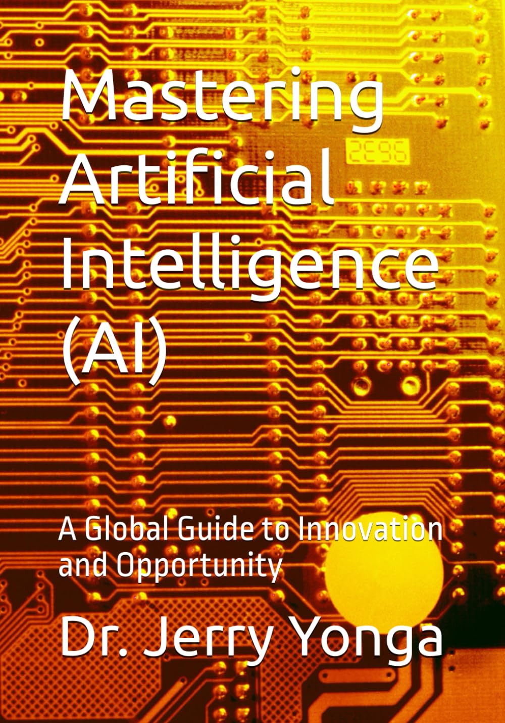 Mastering Artificial Intelligence (AI): A Global Guide to Innovation ...