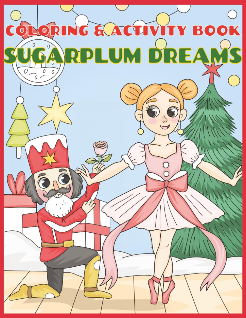 SUGARPLUM DREAMS! NUTCRACKER AND BALLERINA COLORING BOOK: FOR ALL AGES, 8.5X11, 30 UNIQUE DESIGNS, 10 BONUS ACTIVITY PAGES