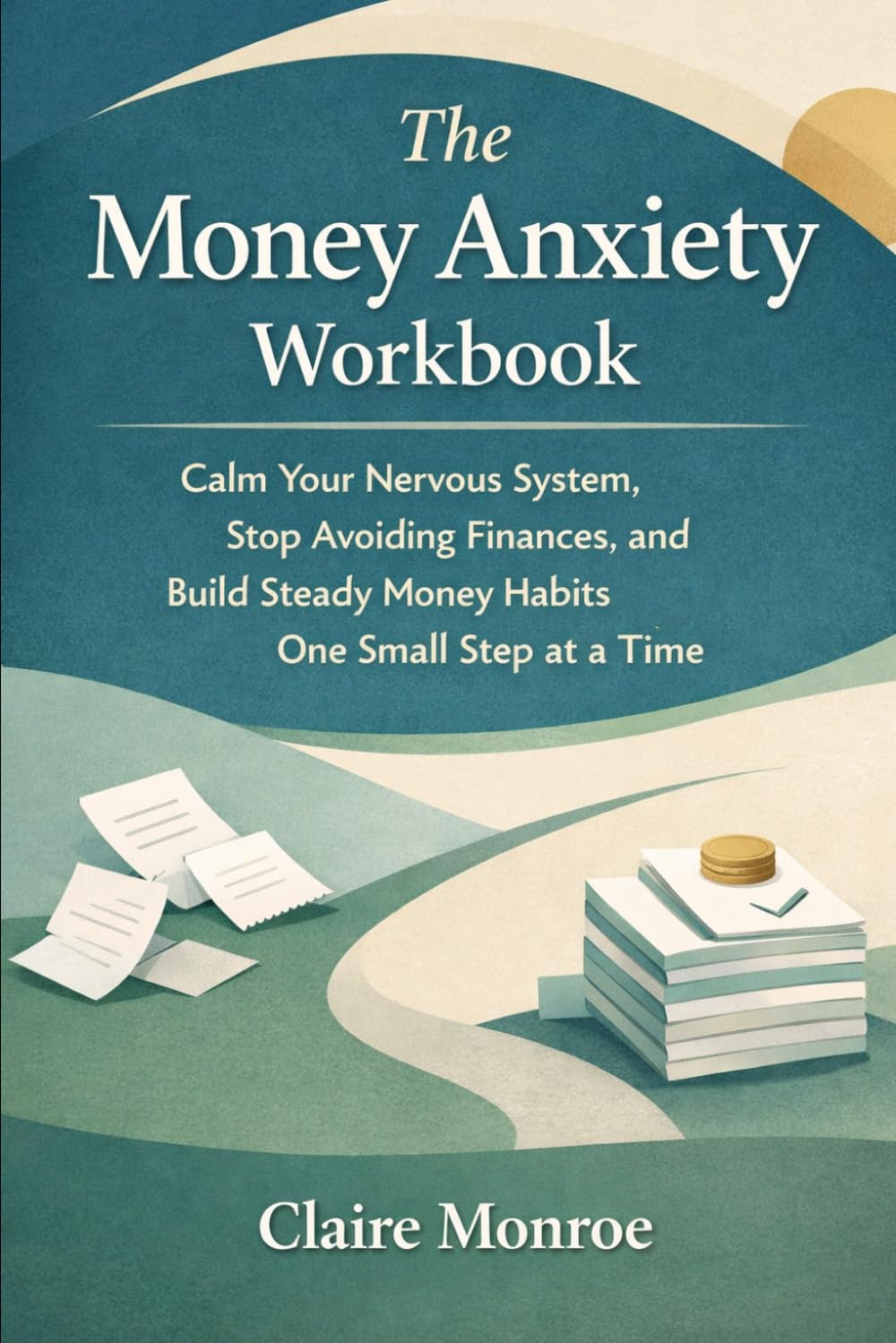 The Money Anxiety Workbook: Calm Your Nervous System, Stop Avoiding Finances, and Build Steady Money Habits One Small Step at a Time (Calm Money)