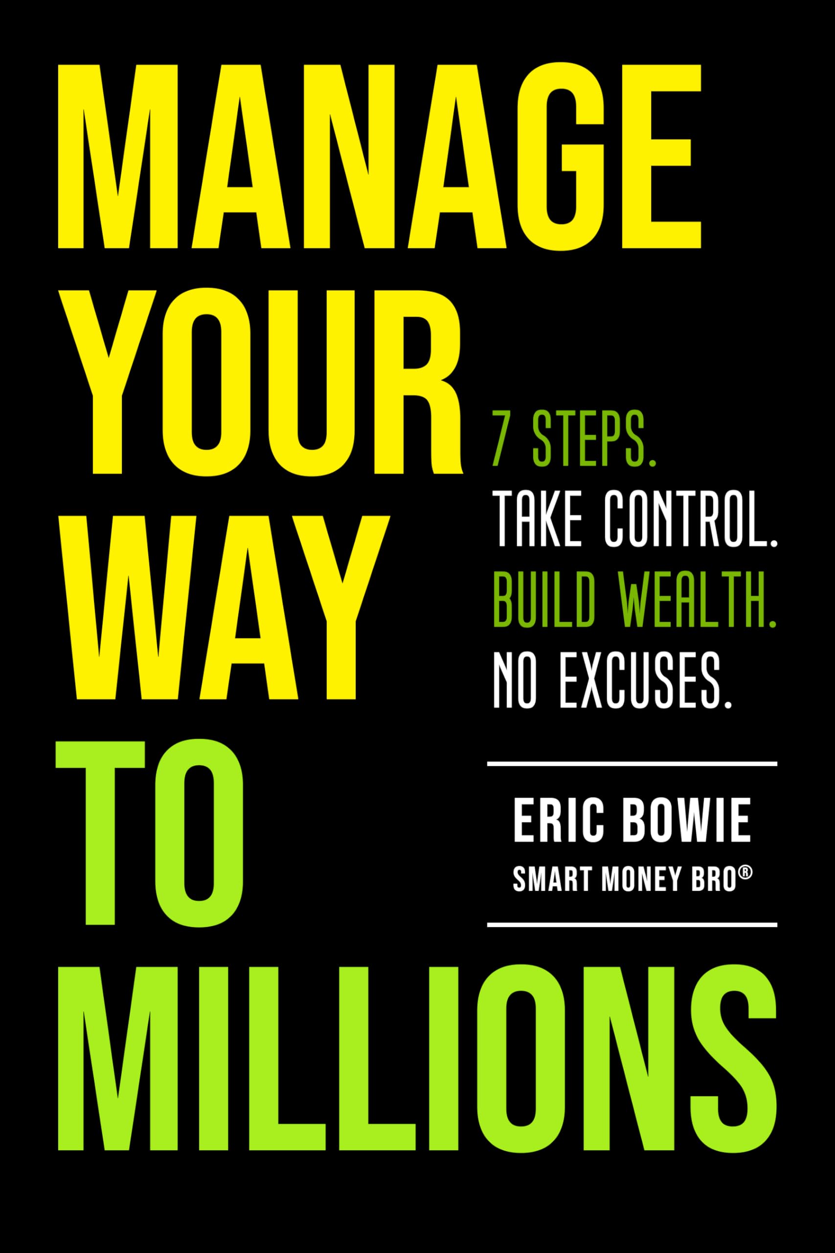 Manage Your Way to Millions: 7 Steps. Take Control. Build Wealth. No Excuses.