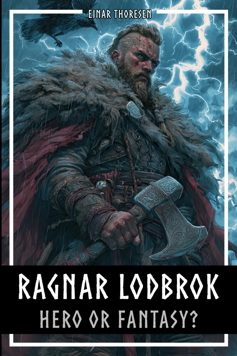 Ragnar Lodbrok – Hero or Fantasy?: Myth & Truth of a Viking Legend - Norse Mythology and Historical Facts (Norse Myths & Legends)