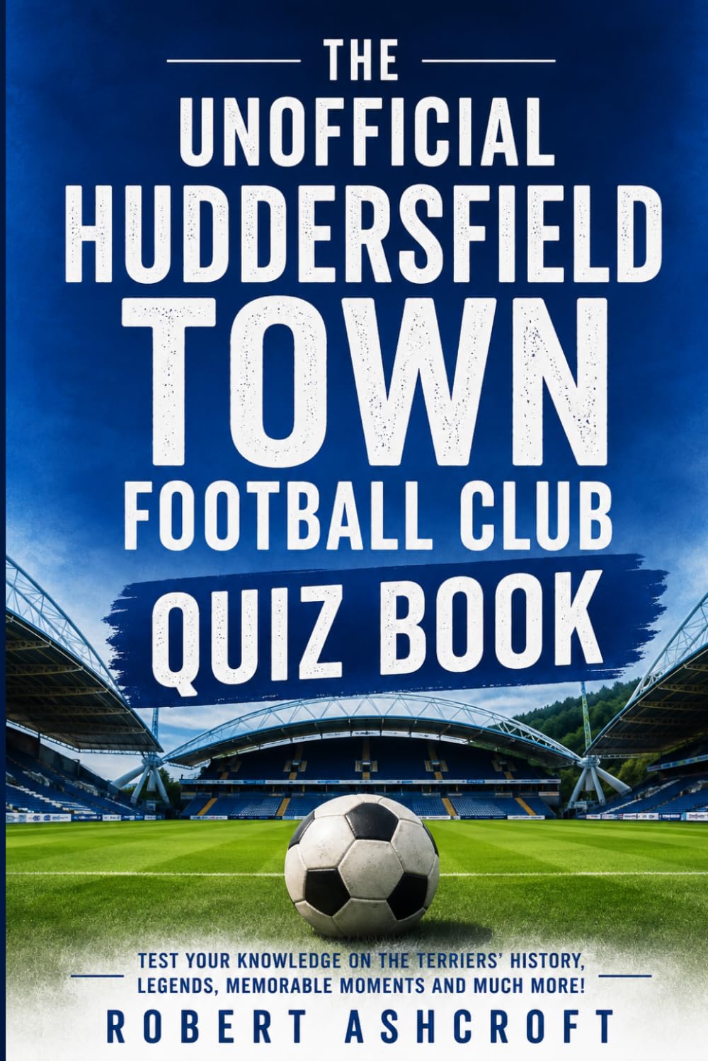The Unofficial Huddersfield Town Football Club Quiz Book