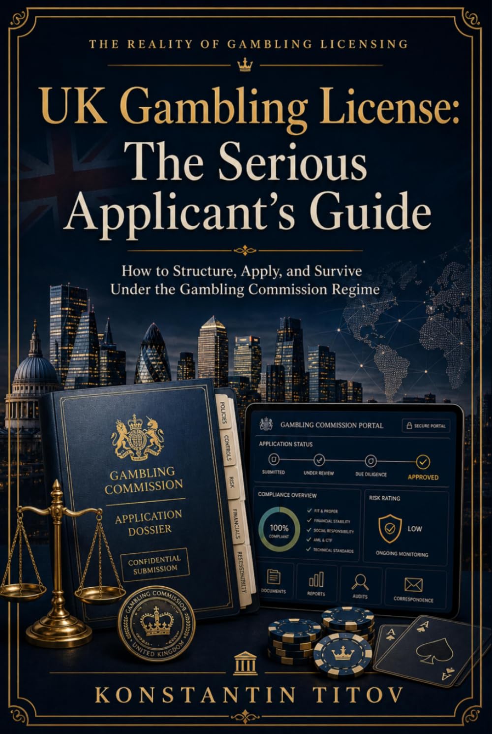 UK Gambling License: The Serious Applicant’s Guide: How to Structure, Apply, and Survive Under the Gambling Commission Regime (The Reality of Gambling Licensing)