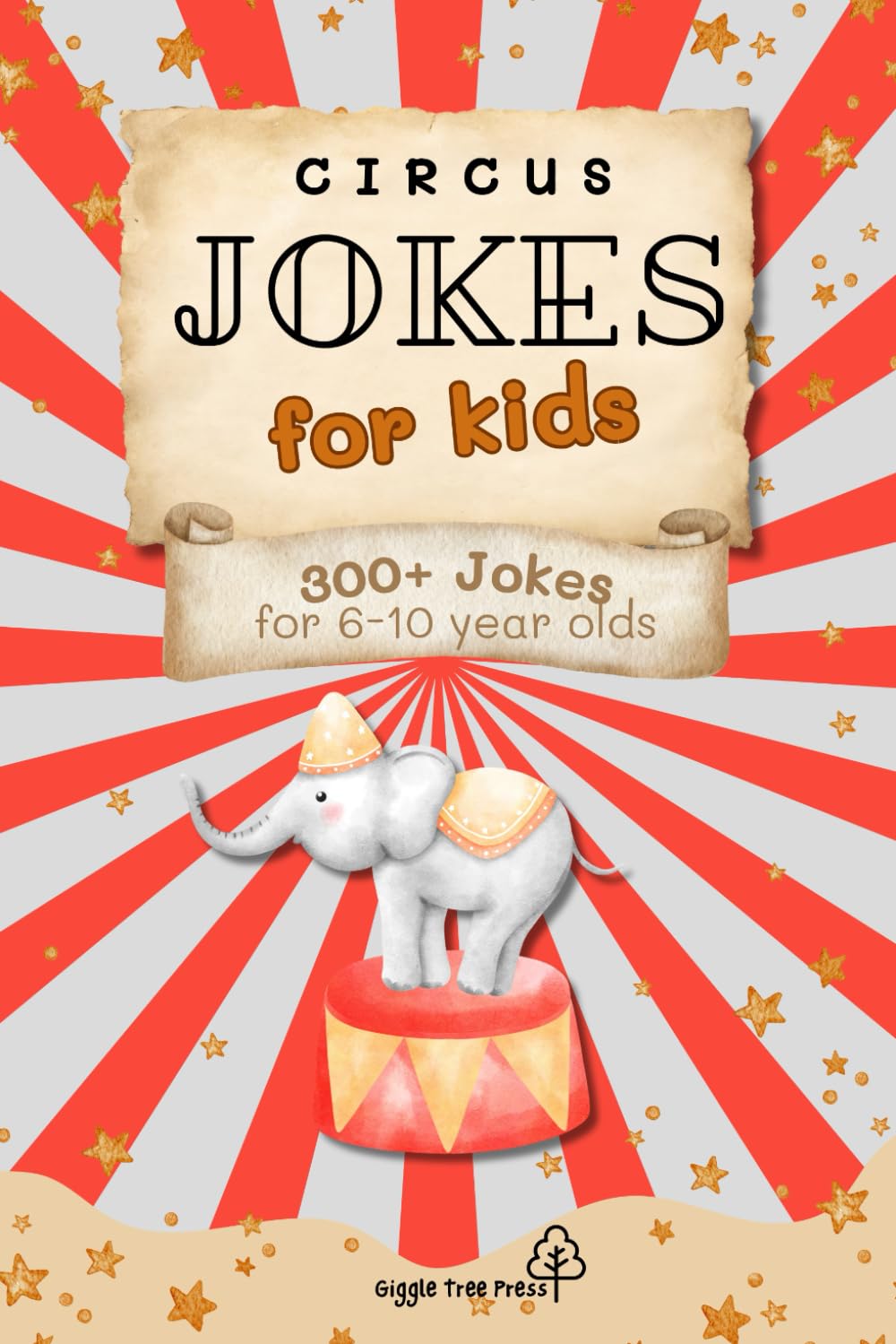 Circus Jokes for Kids Book: 300+ Hilarious Circus Jokes for Kids Ages 6-10 | Easy-to-Read Fun with Clowns, Acrobats, Lions, Elephants, Monkeys & More ... Vacations, Holidays, Birthdays and Fun Times!