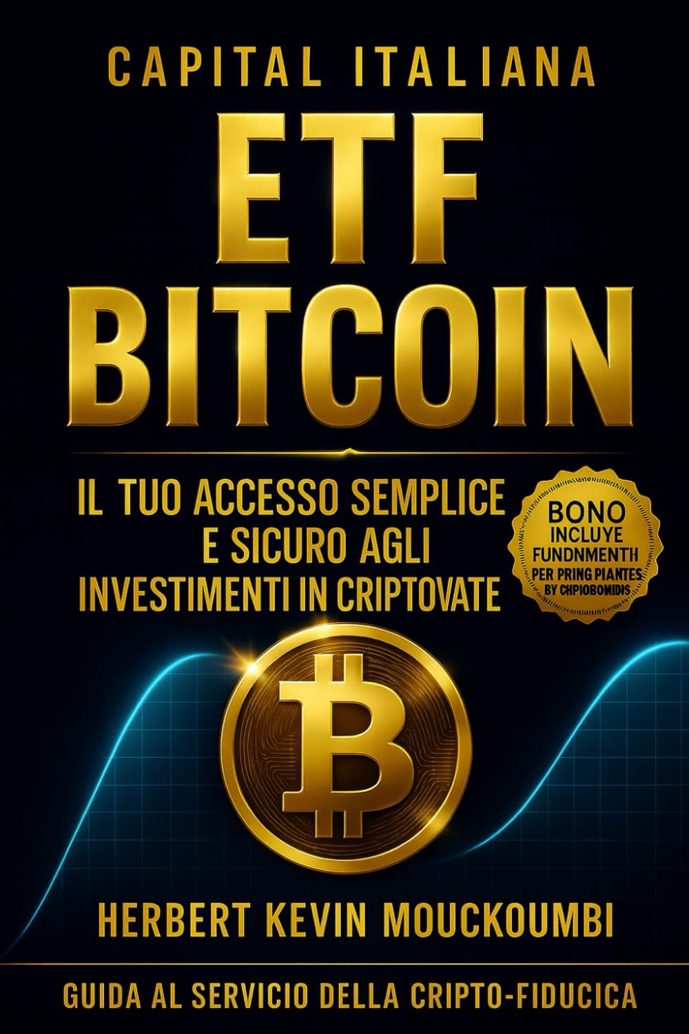 ETF Bitcoin Il tuo accesso semplice e sicuro agli investimenti in criptovalute. (PADRONEGGIARE LA CREAZIONE DI RICCHEZZA CON GLI ETF: Il sistema ... in modo intelligente nello S&P 500, Nasda)