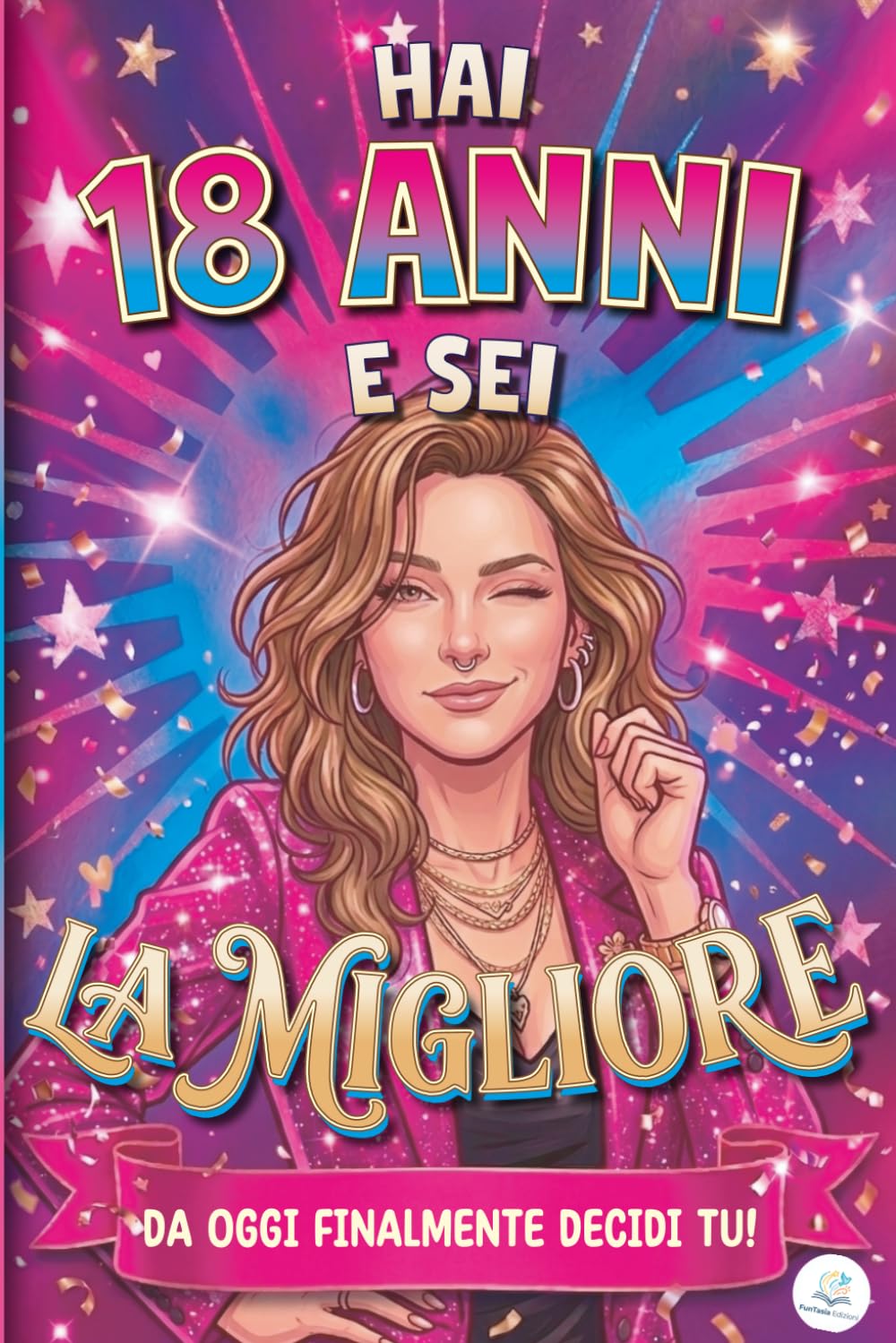 Hai 18 Anni e sei la Migliore: Da Oggi Finalmente Decidi Tu! | Libro Speciale per Compleanno 18 anni Donna | Idea Originale per Amica, Sorella, Collega che diventa Maggiorenne