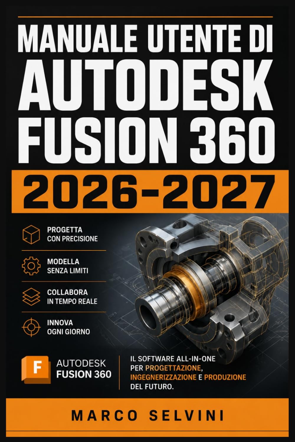 MANUALE UTENTE DI AUTODESK FUSION 360 2026 2027: Passi chiari e completi per la configurazione iniziale e l'uso avanzato