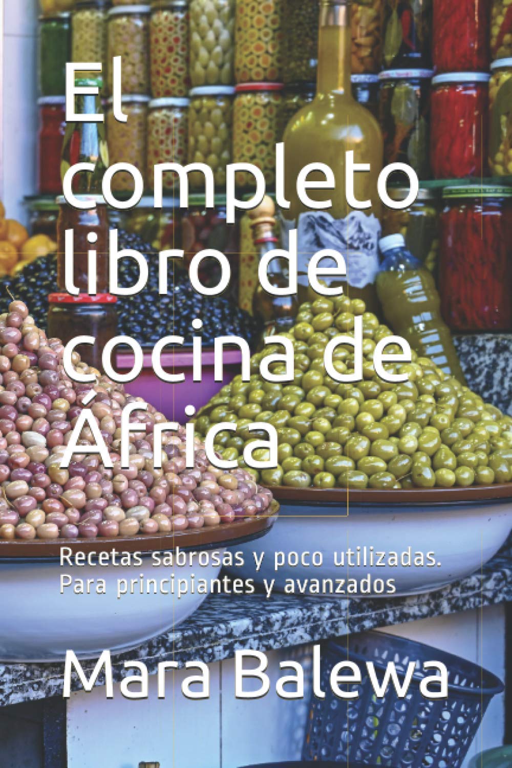 El completo libro de cocina de África: Recetas sabrosas y poco utilizadas. Para principiantes y avanzados