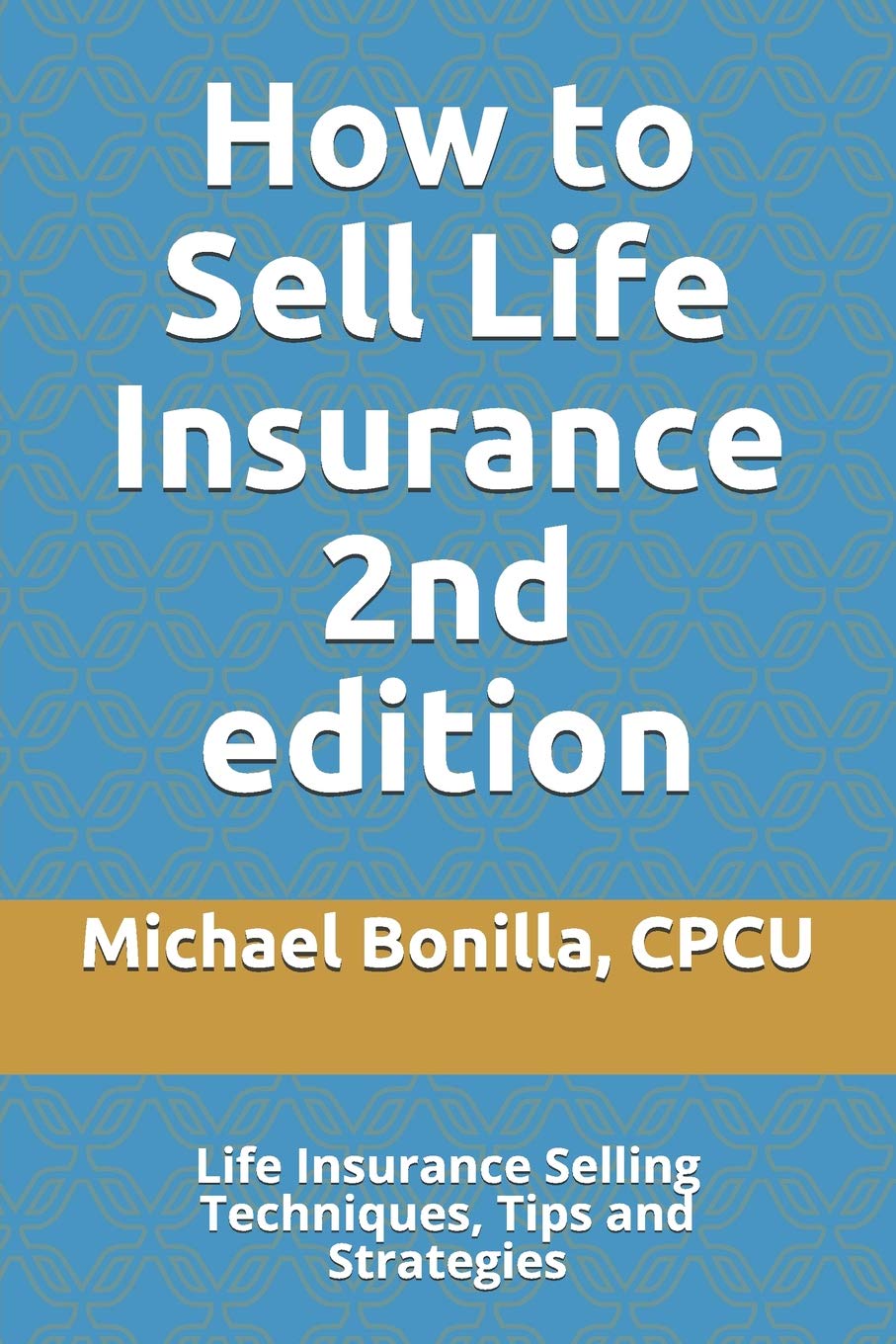 How to Sell Life Insurance 2nd edition: Life Insurance Selling Techniques, Tips and Strategies: 4