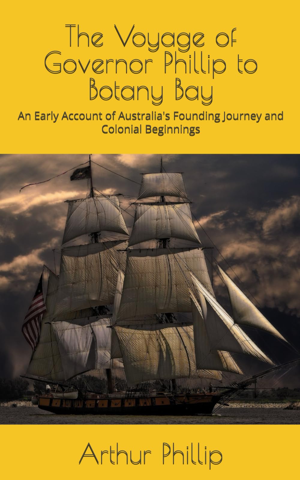 The Voyage of Governor Phillip to Botany Bay: An Early Account of Australia's Founding Journey and Colonial Beginnings