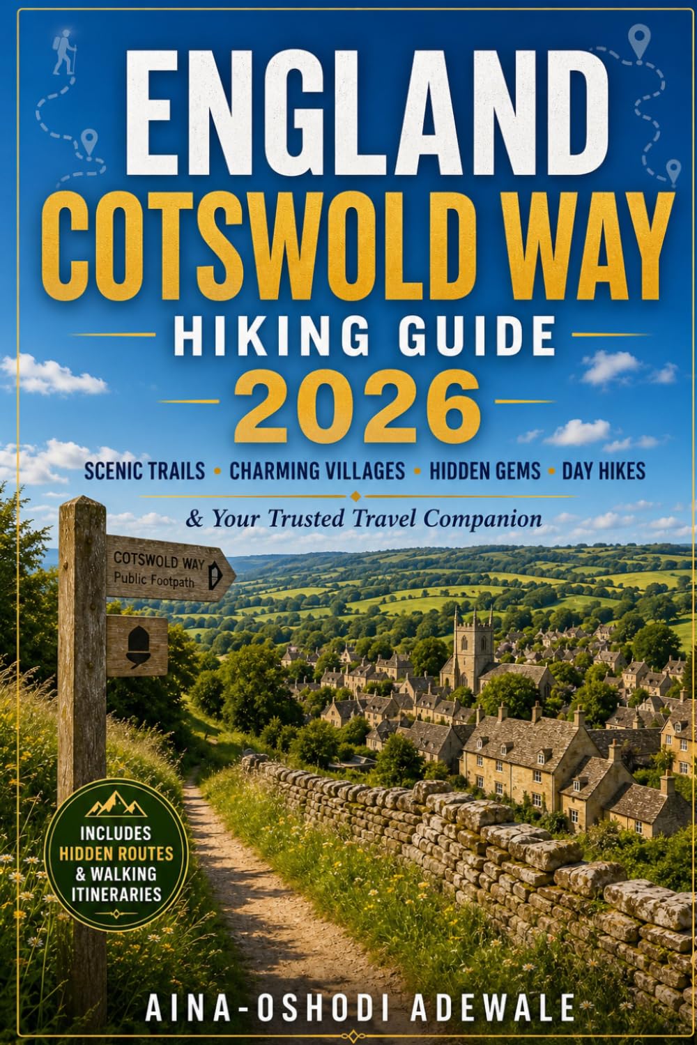 ENGLAND COTSWOLD WAY HIKING GUIDE 2026: Scenic Walking Trails, Charming Villages, Hidden Gems, Memorable Day Hikes & Your Trusted Travel Companion (THE TRAIL COMPANION COLLECTION)