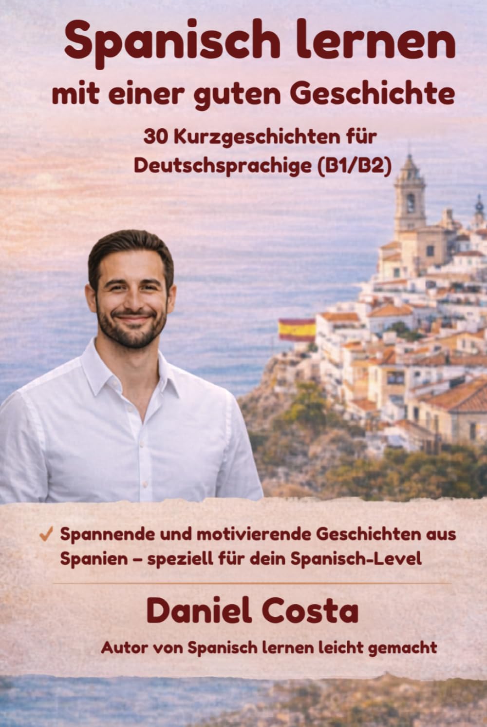 Spanisch lernen mit einer guten Geschichte: 30 spannende Kurzgeschichten für Deutschsprachige (B1/B2) – verbessere Wortschatz, Grammatik und Sprachgefühl ganz natürlich