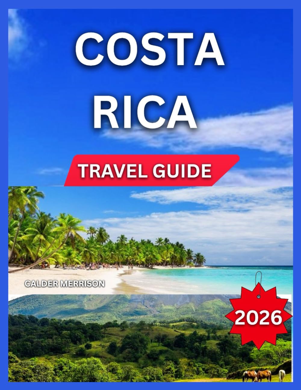 Costa Rica Travel Guide 2026: Top Places to Visit, San José & Central Valley, Manuel Antonio National Park, Puerto Viejo & Caribbean Coast, ... Volcano Walks, Shopping, (Enjoyable Vacation)
