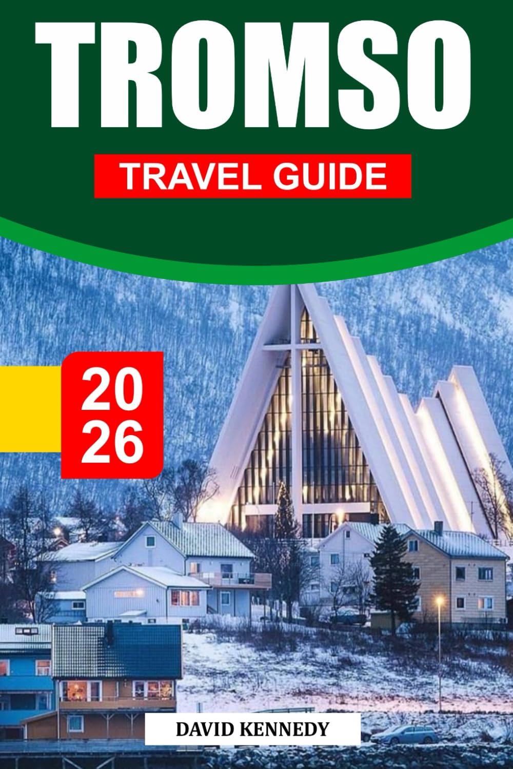 TROMSO TRAVEL GUIDE 2026: Arctic Adventures, Northern Lights, and Nordic Charm Above the Circle