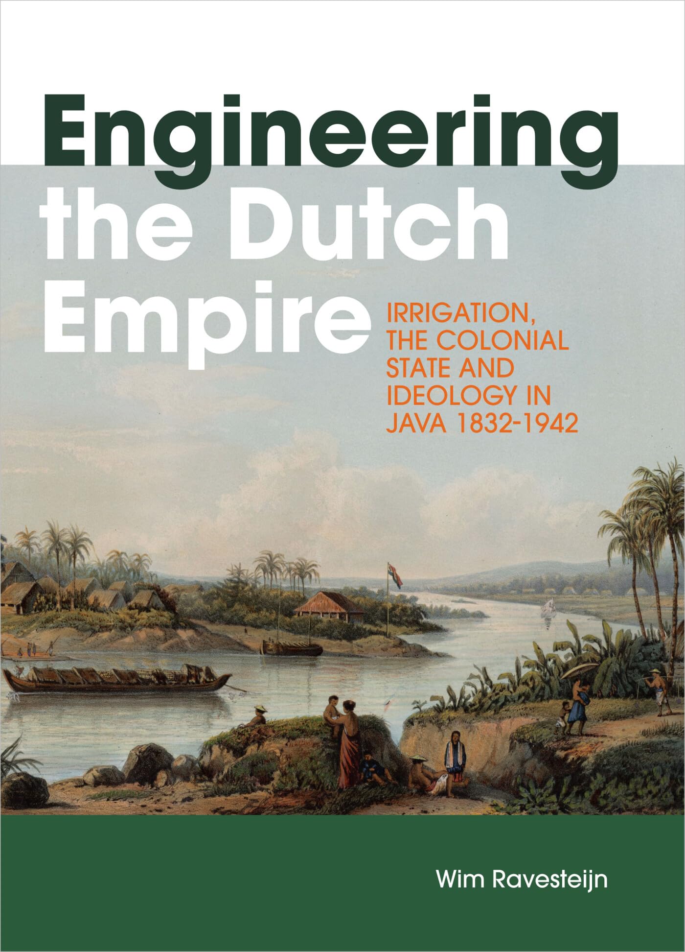 Engineering the Dutch Empire: Irrigation, the Colonial State and Ideology in Java 1832-1942