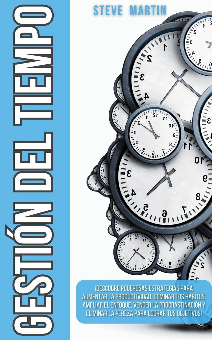 Gestión del Tiempo: ¡Descubre Poderosas Estrategias Para Aumentar La Productividad, Dominar Tus Hábitos, Ampliar El Enfoque, Vencer La Procrastinación ... Lograr Tus Objetivos!: 5 (Self Help Mastery)
