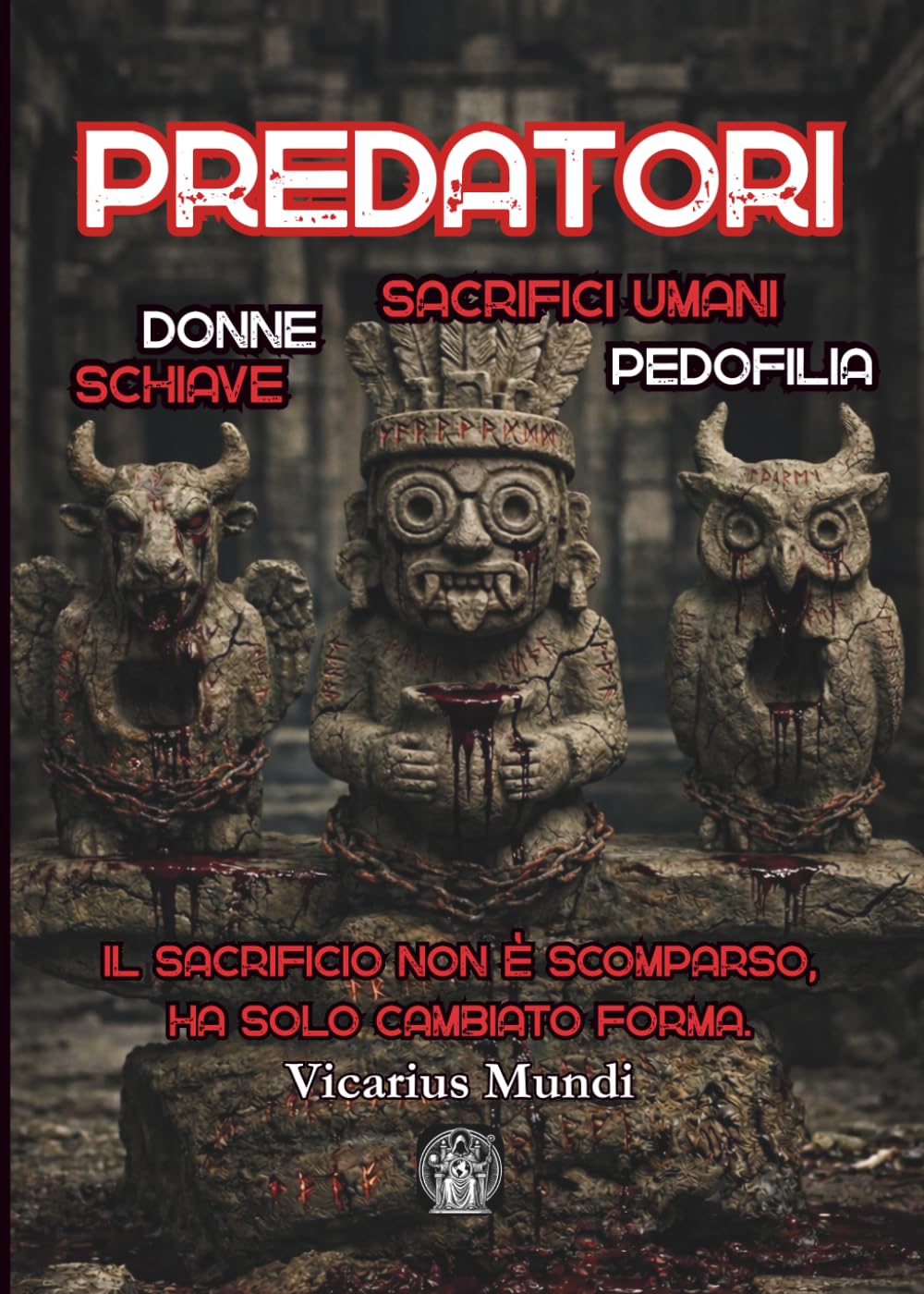PREDATORI - Donne schiave Sacrifici umani Pedofilia: Sacrificio, potere e predazione dalle civiltà antiche al mondo moderno: un’indagine sulle ... l’innocenza e organizzano la violenza