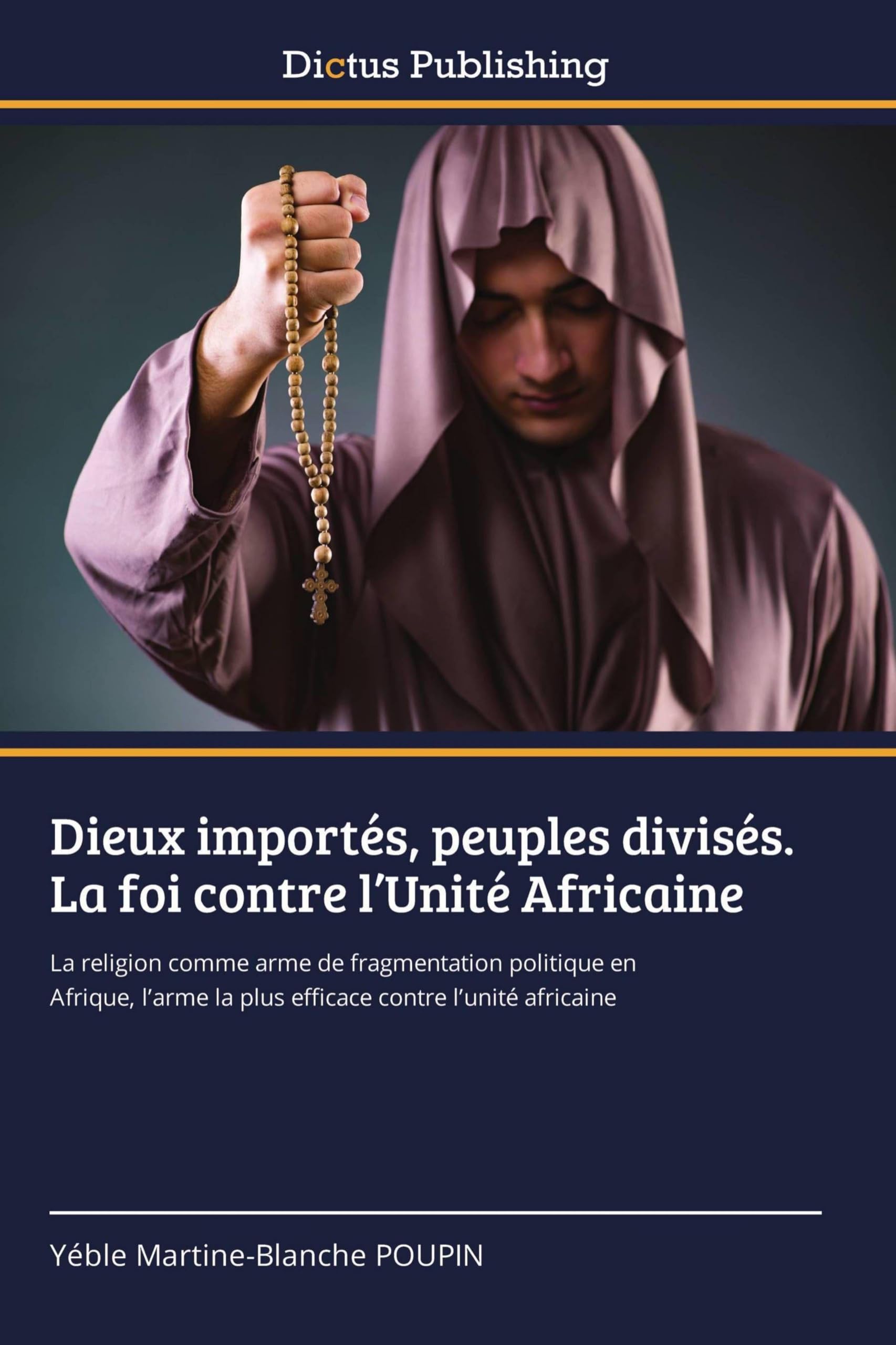 Dieux importés, peuples divisés. La foi contre l'Unité Africaine: La religion comme arme de fragmentation politique en Afrique, l'arme la plus efficace contre l'unité africaine